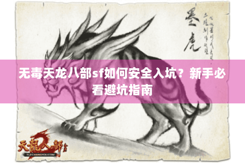 无毒天龙八部sf如何安全入坑？新手必看避坑指南