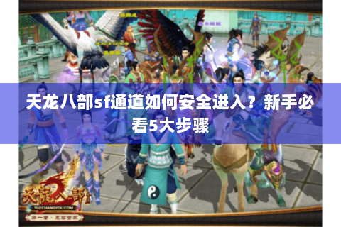 天龙八部sf通道如何安全进入？新手必看5大步骤