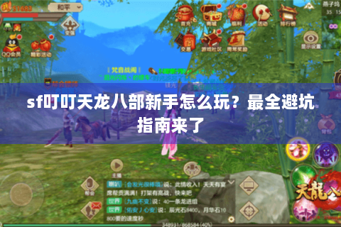 sf叮叮天龙八部新手怎么玩？最全避坑指南来了
