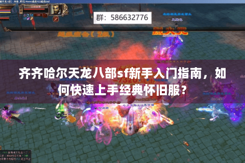 齐齐哈尔天龙八部sf新手入门指南，如何快速上手经典怀旧服？