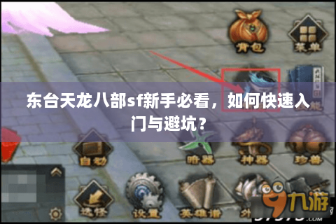 东台天龙八部sf新手必看，如何快速入门与避坑？