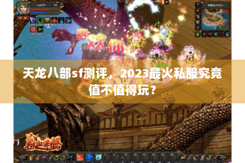 天龙八部sf测评，2023最火私服究竟值不值得玩？