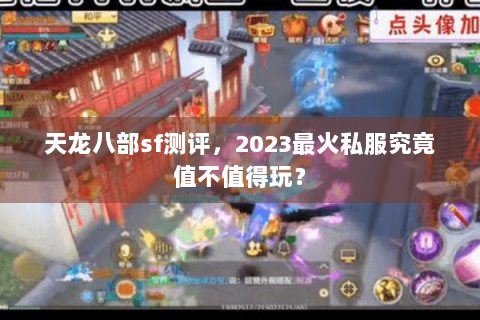 天龙八部sf测评，2023最火私服究竟值不值得玩？