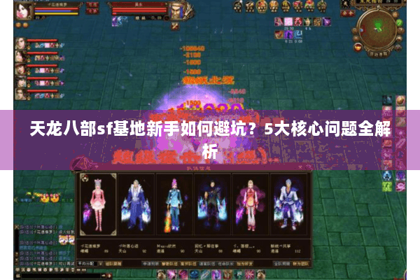 天龙八部sf基地新手如何避坑？5大核心问题全解析