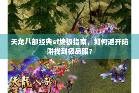 天龙八部经典sf终极指南，如何避开陷阱找到极品服？
