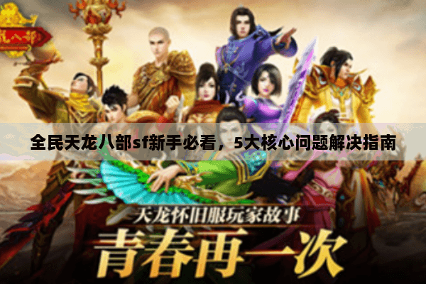 全民天龙八部sf新手必看，5大核心问题解决指南