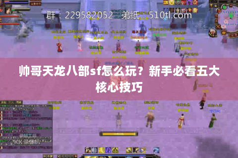 帅哥天龙八部sf怎么玩？新手必看五大核心技巧