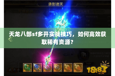 天龙八部sf多开实战技巧，如何高效获取稀有资源？