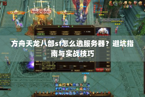 方舟天龙八部sf怎么选服务器？避坑指南与实战技巧