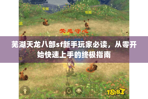 芜湖天龙八部sf新手玩家必读，从零开始快速上手的终极指南