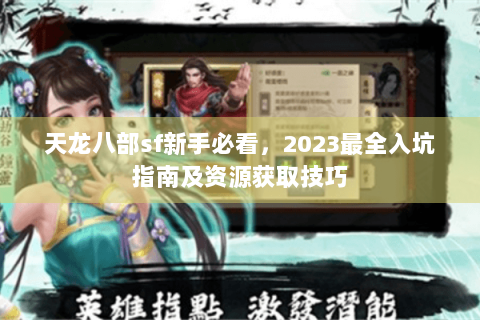 天龙八部sf新手必看，2023最全入坑指南及资源获取技巧