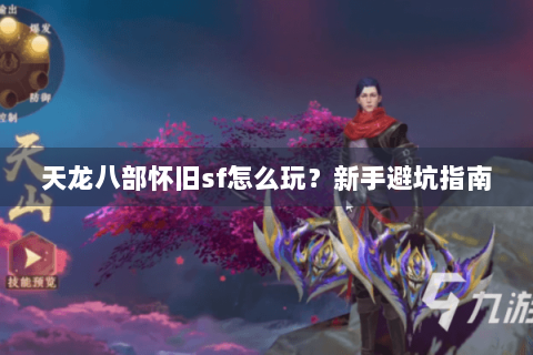 天龙八部怀旧sf怎么玩？新手避坑指南