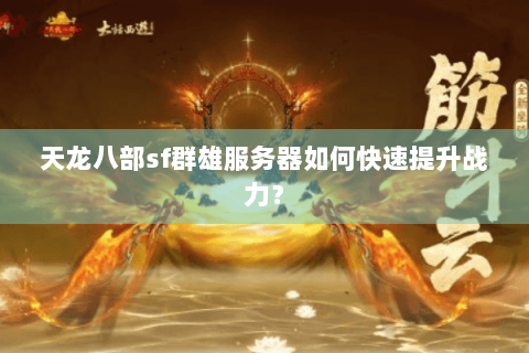 天龙八部sf群雄服务器如何快速提升战力？