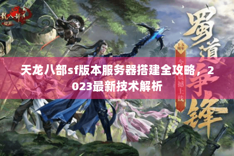 天龙八部sf版本服务器搭建全攻略，2023最新技术解析
