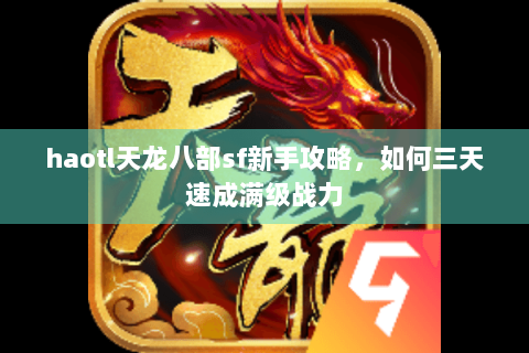 haotl天龙八部sf新手攻略，如何三天速成满级战力