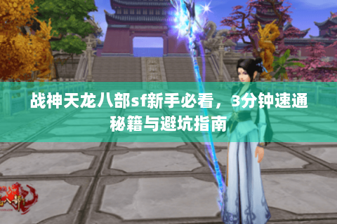 战神天龙八部sf新手必看，3分钟速通秘籍与避坑指南