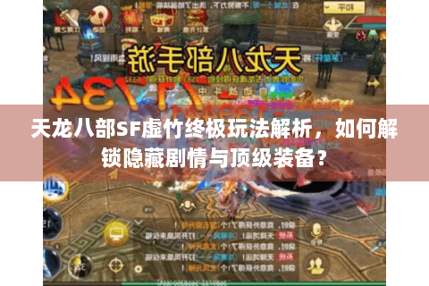 天龙八部SF虚竹终极玩法解析，如何解锁隐藏剧情与顶级装备？