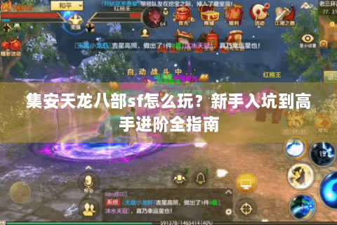 集安天龙八部sf怎么玩？新手入坑到高手进阶全指南