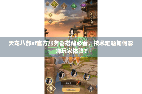 天龙八部sf官方服务器搭建必看，技术难题如何影响玩家体验？