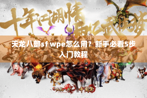 天龙八部sf wpe怎么用？新手必看5步入门教程