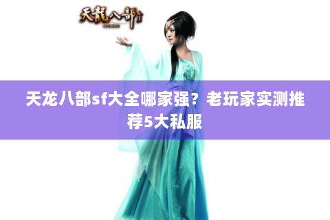 天龙八部sf大全哪家强？老玩家实测推荐5大私服