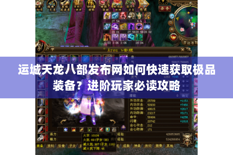 运城天龙八部发布网如何快速获取极品装备？进阶玩家必读攻略