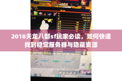2018天龙八部sf玩家必读，如何快速找到稳定服务器与隐藏资源