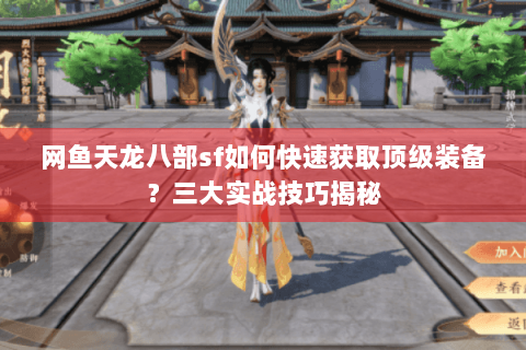 网鱼天龙八部sf如何快速获取顶级装备？三大实战技巧揭秘