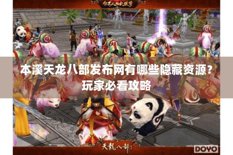 本溪天龙八部发布网有哪些隐藏资源？玩家必看攻略