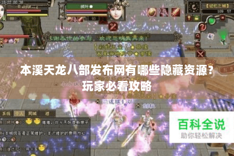 本溪天龙八部发布网有哪些隐藏资源？玩家必看攻略