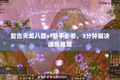 复古天龙八部sf新手必看，3分钟解决选服难题