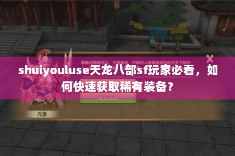 shuiyouluse天龙八部sf玩家必看，如何快速获取稀有装备？