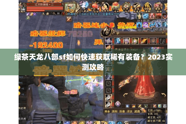绿茶天龙八部sf如何快速获取稀有装备？2023实测攻略