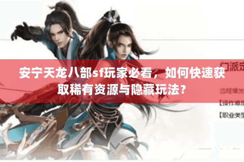安宁天龙八部sf玩家必看，如何快速获取稀有资源与隐藏玩法？