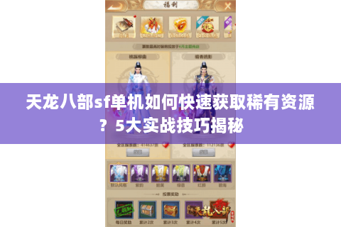 天龙八部sf单机如何快速获取稀有资源？5大实战技巧揭秘