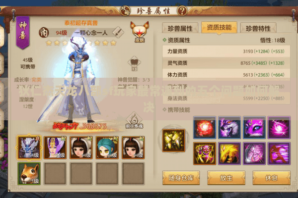 狄仁杰天龙八部sf玩家最常遇到的五个问题如何解决