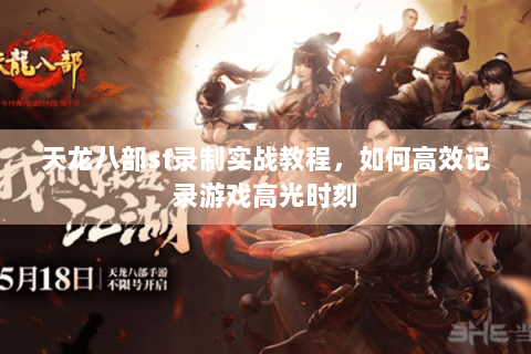 天龙八部sf录制实战教程，如何高效记录游戏高光时刻