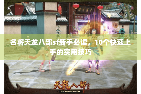 名将天龙八部sf新手必读，10个快速上手的实用技巧