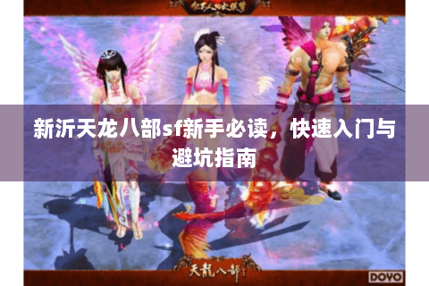 新沂天龙八部sf新手必读，快速入门与避坑指南