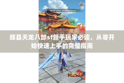 辉县天龙八部sf新手玩家必读，从零开始快速上手的完整指南