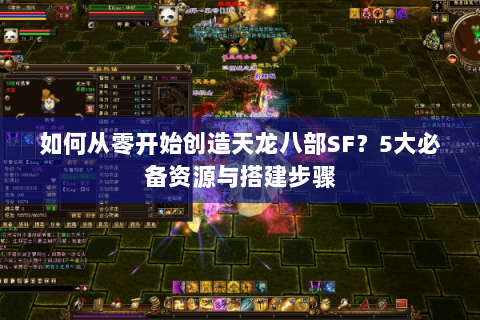 如何从零开始创造天龙八部SF？5大必备资源与搭建步骤