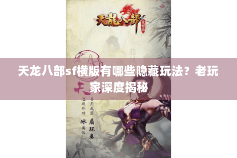 天龙八部sf横版有哪些隐藏玩法？老玩家深度揭秘