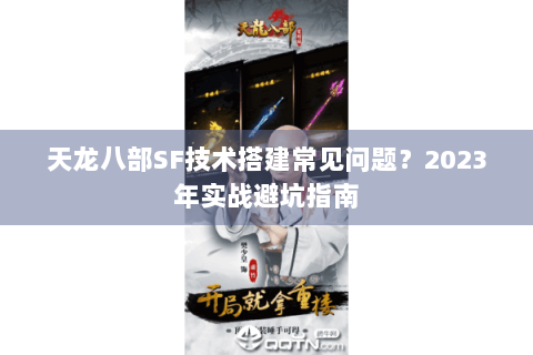 天龙八部SF技术搭建常见问题？2023年实战避坑指南