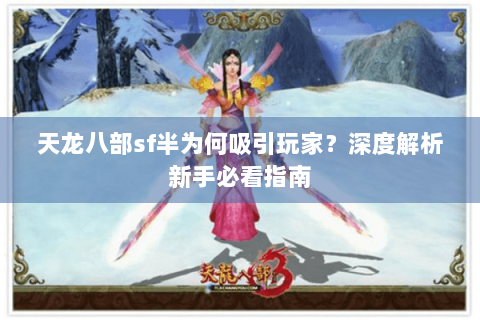 天龙八部sf半为何吸引玩家？深度解析新手必看指南