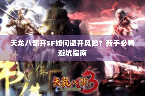 天龙八部开SF如何避开风险？新手必看避坑指南