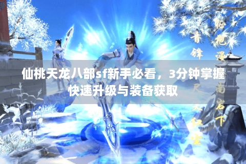 仙桃天龙八部sf新手必看，3分钟掌握快速升级与装备获取