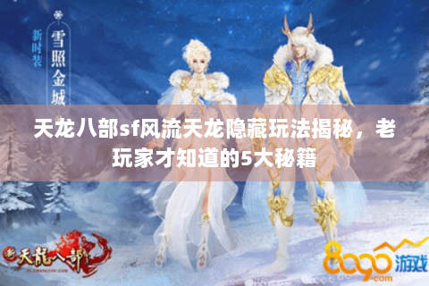 天龙八部sf风流天龙隐藏玩法揭秘，老玩家才知道的5大秘籍