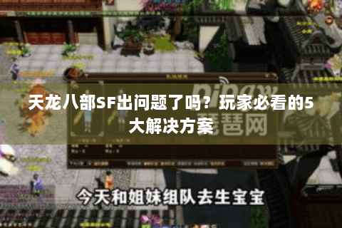 天龙八部SF出问题了吗？玩家必看的5大解决方案