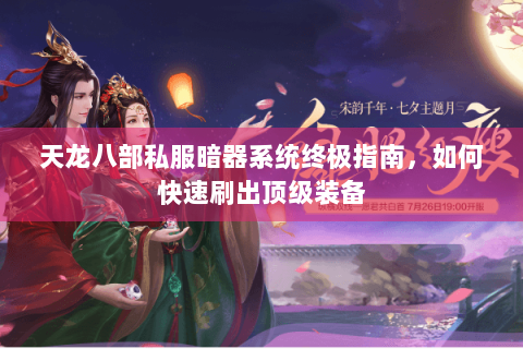 天龙八部私服暗器系统终极指南，如何快速刷出顶级装备