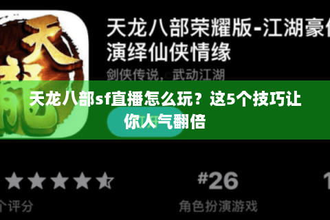 天龙八部sf直播怎么玩？这5个技巧让你人气翻倍